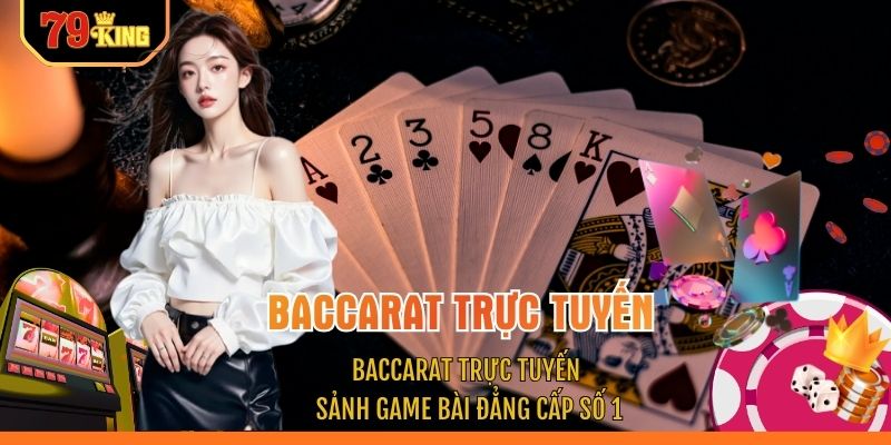 Baccarat Trực Tuyến - Sảnh Game Bài Đẳng Cấp Số 1