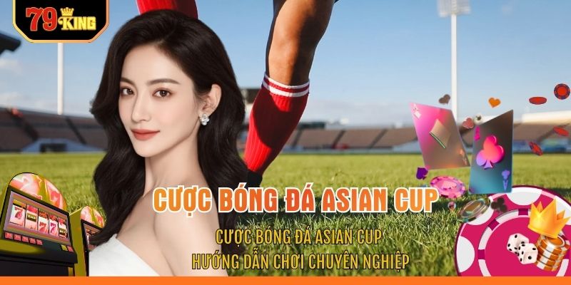 Cược Bóng Đá Asian Cup - Hướng Dẫn Chơi Chuyên Nghiệp